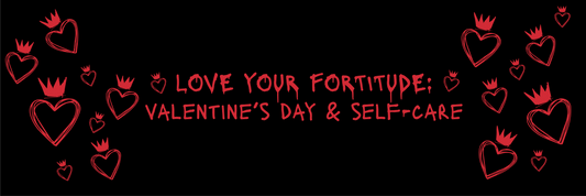 Love Your Fortitude: Valentine’s Day and Self-Care